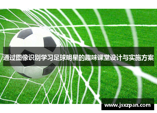 通过图像识别学习足球明星的趣味课堂设计与实施方案
