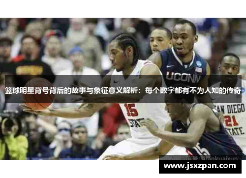 篮球明星背号背后的故事与象征意义解析：每个数字都有不为人知的传奇