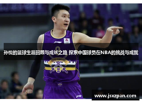 孙悦的篮球生涯回顾与成长之路 探索中国球员在NBA的挑战与成就