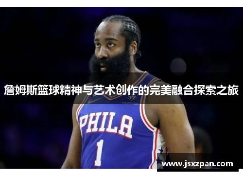 詹姆斯篮球精神与艺术创作的完美融合探索之旅