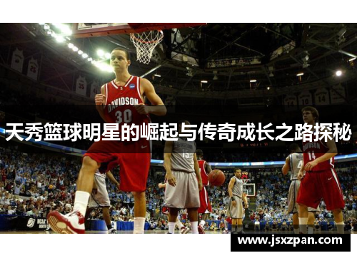 天秀篮球明星的崛起与传奇成长之路探秘